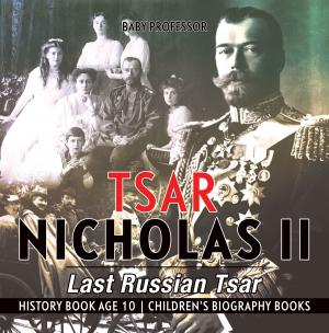 bigCover of the book Tsar Nicholas II : Last Russian Tsar - History Book Age 10 | Children's Biography Books by 