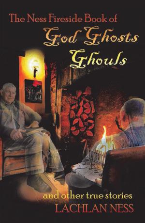 Cover of the book The Ness Fireside Book of God Ghosts Ghouls and Other True Stories by Lawrence R Rivett
