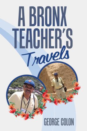 Cover of the book A Bronx Teacher’S Travels by Dr. Chris Akaeze, Dr. Nana Akaeze