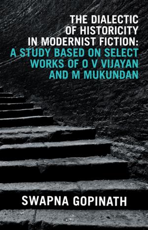 Cover of The Dialectic of Historicity in Modernist Fiction: a Study Based on Select Works of O V Vijayan and M Mukundan