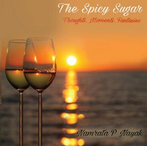 Cover of the book The Spicy Sugar: Thoughts. Moments. Fantasies by Kiran Kumar Angadi