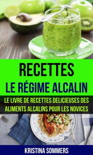 Cover of Recettes: Le régime alcalin: Le livre de Recettes delicieuses des aliments Alcalins pour les novices