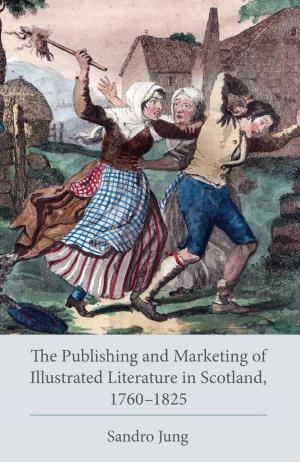 Cover of the book The Publishing and Marketing of Illustrated Literature in Scotland, 1760–1825 by Franklin L. Kury