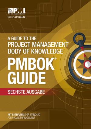 Cover of the book A Guide to the Project Management Body of Knowledge (PMBOK® Guide)–Sixth Edition (GERMAN) by Chantal Savelsbergh, BSc, MSc, C.Eng, Peter Storm, PhD