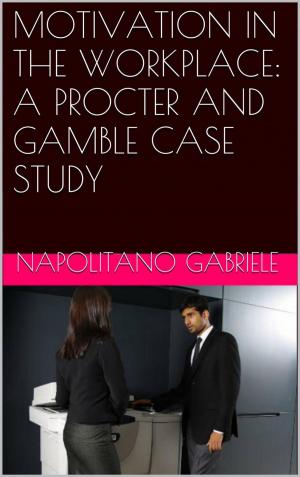 Cover of the book MOTIVATION IN THE WORKPLACE: A PROCTER AND GAMBLE CASE STUDY by Claudio Ruggeri