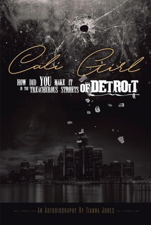 Cover of the book Cali Girl, How Did You Make it in the Treacherous Streets of Detroit? by Jane Ann Lemen
