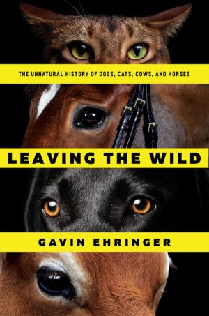 Cover of the book Leaving the Wild: The Unnatural History of Dogs, Cats, Cows, and Horses by Duncan Jefferson