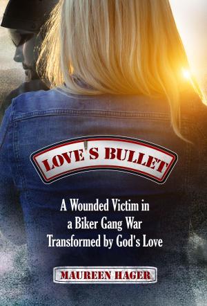 Cover of the book Love's Bullet: A Wounded Victim in a Biker Gang War Transformed by God's Love by Cynthia Cavanaugh