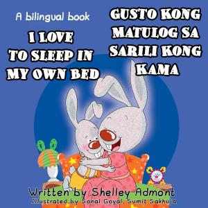 Cover of the book I Love to Sleep in My Own Bed - Gusto Kong Matulog Sa Sarili Kong Kama by Shelley Admont, KidKiddos Books