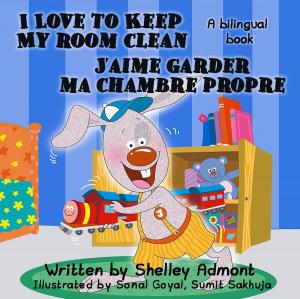 Cover of the book I Love to Keep My Room Clean - J’aime garder ma chambre propre (English French Bilingual Collection) by Shelley Admont, S.A. Publishing