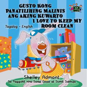 Cover of the book Gusto Kong Panatilihing Malinis ang Aking Kuwarto I Love to Keep My Room Clean by Shelley Admont, KidKiddos Books