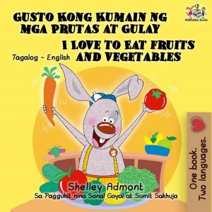 Cover of the book Gusto Kong Kumain ng mga Prutas at Gulay I Love to Eat Fruits and Vegetables (Tagalog English Bilingual Editions) by Шеллі Адмонт, KidKiddos Books, Shelley Admont