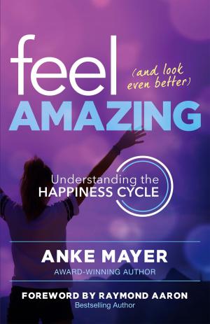 Cover of the book Feel Amazing and Look Even Better by K. Raj Singh, Raymond Aaron, Dr. John Gray, Marci Shimoff