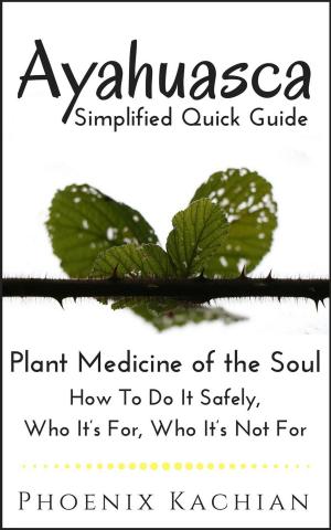 Cover of the book Ayahuasca Simplified Quick Guide; Plant Medicine of the Soul, How To Do It Safely, Who It’s For, Who It’s Not For by Jean-Nichol Dufour