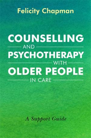 Cover of the book Counselling and Psychotherapy with Older People in Care by Gary Mitchell, Jan Dewing, Caroline Baker, Brendan McCormack, Tanya McCance, Michelle Templeton, Helen Kerr, Ruth Lee, Jessie McGreevy, Marsha Tuffin, Ian Andrew James