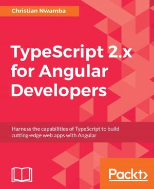 Cover of the book TypeScript 2.x for Angular Developers by Kamal Arora, Erik Farr, John Gilbert, Piyum Zonooz