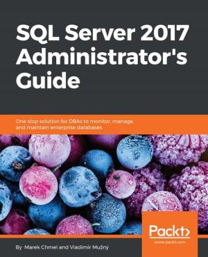 Cover of the book SQL Server 2017 Administrator's Guide by Ruben Oliva Ramos, Luiz Felipe Martins, Tomas Oliva, Ke Wu, V Kishore Ayyadevara