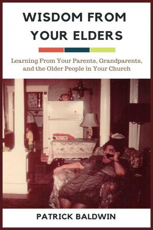 bigCover of the book Wisdom from Your Elders: Learning From Your Parents, Grandparents, and the Older People in Your Church by 