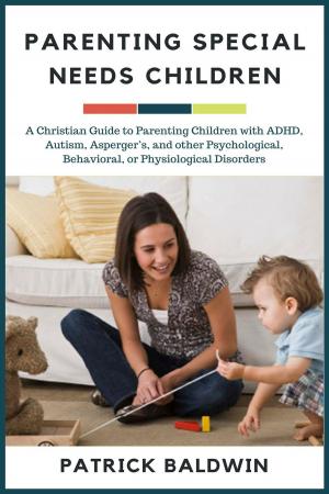 Cover of Parenting Special Needs Children: A Christian Guide to Parenting Children with ADHD, Autism, Asperger’s, and other Psychological, Behavioral, or Physiological Disorders