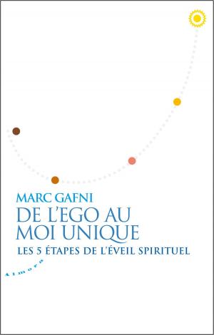 Cover of the book De l'égo au Moi Unique - Les 5 étapes de l'éveil spirituel by Marcel Hardent