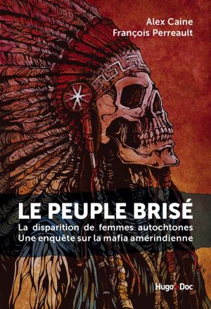 Cover of the book Le peuple brisé - La disparition de femmes autochtones Une enquête sur la mafia amérindienne by Herve Gagnon