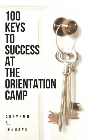 Cover of the book 100 Keys To Success At The Orientation Camp by Abdulkabir Olatunji