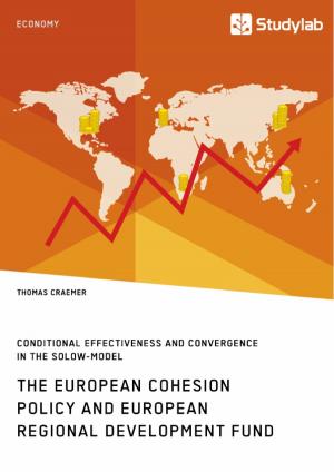Cover of the book The European Cohesion Policy and European Regional Development Fund. Conditional Effectiveness and Convergence in the Solow-Model by Rilana Kühn