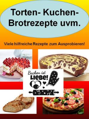 Cover of the book Torten- Kuchen- Brotrezepte uvm. by Roger Maley