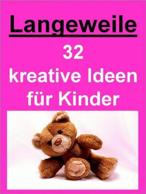 Cover of the book Langeweile - 32 kreative Ideen für Kinder gegen die Langeweile by Alfred Bekker, Abraham Merritt