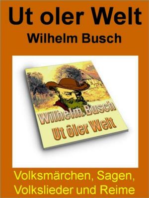 Cover of the book Ut oler Welt - Volksmärchen, Sagen, Volkslieder und Reime - 150 Seiten by Wilhelm Walter Schmidt