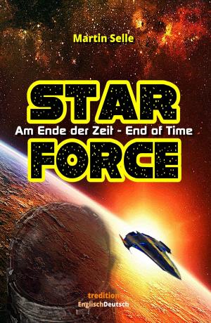 Cover of the book STAR FORCE - Am Ende der Zeit / End of Time by Ekrem Eddy  Güzeldere