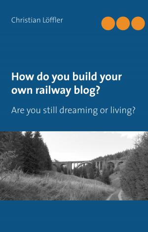 Cover of the book How do you build your own railway blog? by Vera Becker