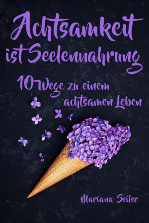 Cover of the book Achtsamkeit: ACHTSAMKEIT IST SEELENNAHRUNG! Achtsamkeit als Schlüssel zu tiefem Wohlbefinden und innerem Frieden: 10 Wege der Achtsamkeit für das Leben und die Seele by Alessandro Dallmann