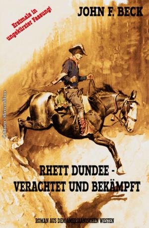 Cover of the book Rhett Dundee - verachtet und bekämpft by Alfred Bekker, Horst Bieber, Cedric Balmore, Wolf G. Rahn