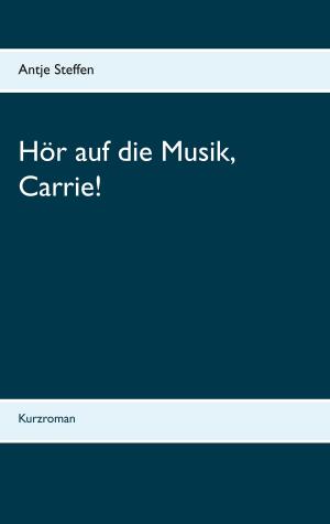 Cover of the book Hör auf die Musik, Carrie! by Sebastian Coenen