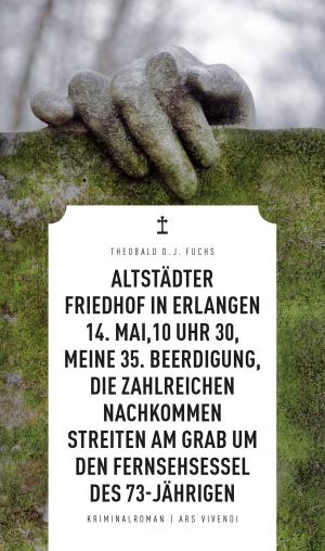 Cover of the book Altstädter Friedhof in Erlangen, 14. Mai, 10 Uhr 30, meine 35. Beerdigung, die zahlreichen Nachkommen streiten am Grab um den Fernsehsessel des 73-Jährigen (eBook) by 