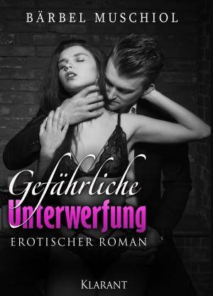 Cover of the book Gefährliche Unterwerfung. Erotischer Roman by Bärbel Muschiol
