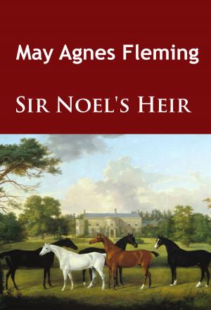Cover of the book Sir Noel's Heir by May Agnes Fleming