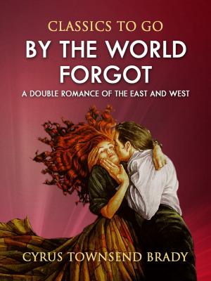 Cover of the book By the World Forgot: A Double Romance of the East and West by Alf Burnett