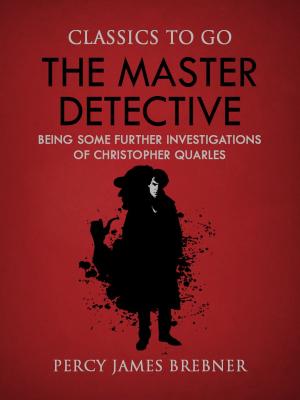 Cover of the book The Master Detective: Being Some Further Investigations of Christopher Quarles by Georg Ebers