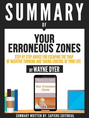 Book cover of Summary Of "Your Erroneous Zones: A Step By Step Advice For Escaping The Trap Of Negative Thinking And Taking Control Of Your Life - By Wayne Dyer"