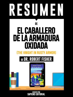 Cover of the book Resumen De "El Caballero De La Armadura Oxidada (The Knight In Rusty Armor) - De Dr. Robert Fisher" by Vance Simms, Rana Simms