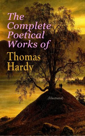 Cover of the book The Complete Poetical Works of Thomas Hardy (Illustrated) by Robert Louis Stevenson, Edgar Allan Poe, William Macleod Raine, Jeffery Farnol, Richard Le Gallienne, Harold MacGrath, Howard Pyle, Ralph D. Paine