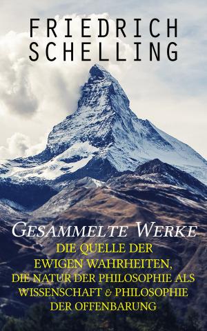 Cover of the book Gesammelte Werke: Die Quelle der ewigen Wahrheiten, Die Natur der Philosophie als Wissenschaft & Philosophie der Offenbarung by Walther Kabel