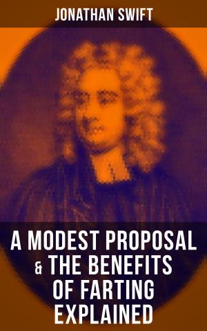 Cover of the book A Modest Proposal & The Benefits of Farting Explained by Marcus Tullius Cicero