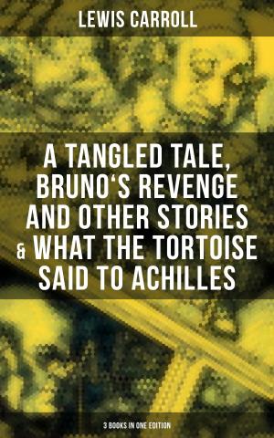 Book cover of Lewis Carroll: A Tangled Tale, Bruno's Revenge and Other Stories & What the Tortoise Said to Achilles (3 Books in One Edition)