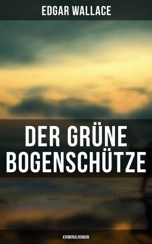 Cover of the book Der grüne Bogenschütze: Kriminalroman by Edgar Allan Poe