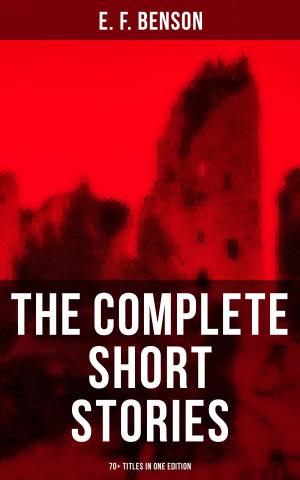 Cover of the book The Complete Short Stories of E. F. Benson - 70+ Titles in One Edition by Algernon Blackwood