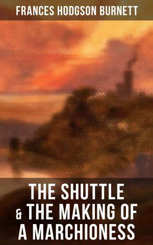 Cover of the book The Shuttle & The Making of a Marchioness by Johann Wolfgang von Goethe