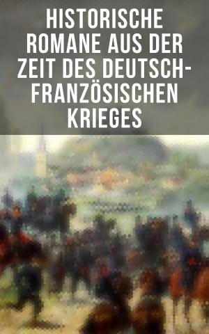Cover of the book Historische Romane aus der Zeit des deutsch-französischen Krieges by B. M. Bower
